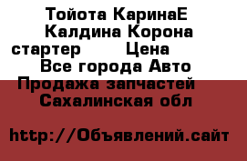 Тойота КаринаЕ, Калдина,Корона стартер 2,0 › Цена ­ 2 700 - Все города Авто » Продажа запчастей   . Сахалинская обл.